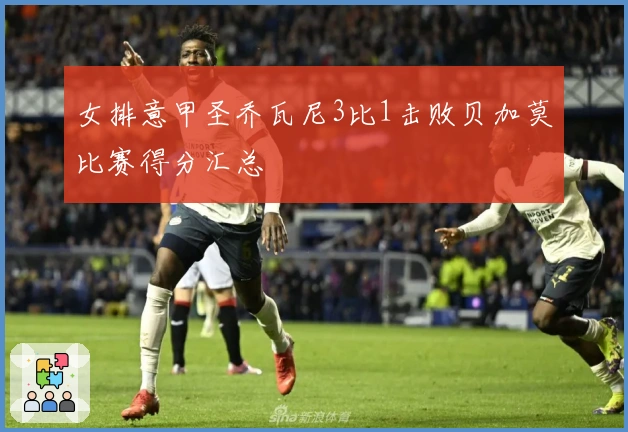 女排意甲圣乔瓦尼3比1击败贝加莫比赛得分汇总