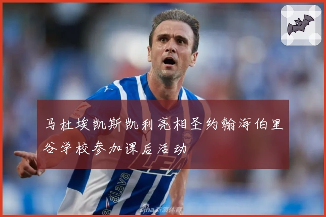 马杜埃凯斯凯利亮相圣约翰海伯里谷学校参加课后活动